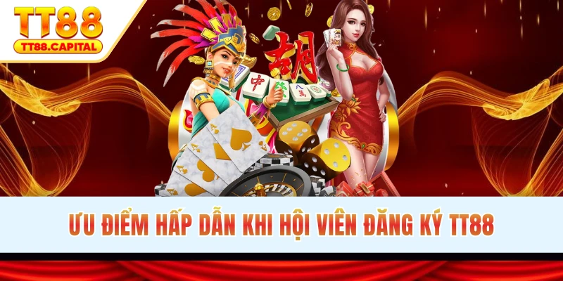 Ưu điểm hấp dẫn khi hội viên đăng ký TT88